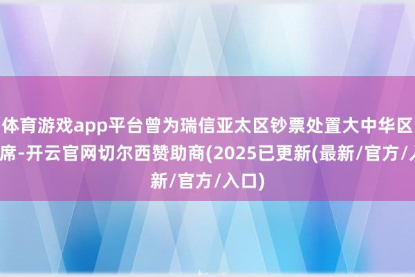 体育游戏app平台曾为瑞信亚太区钞票处置大中华区副主席-开云官网切尔西赞助商(2025已更新(最新/官方/入口)