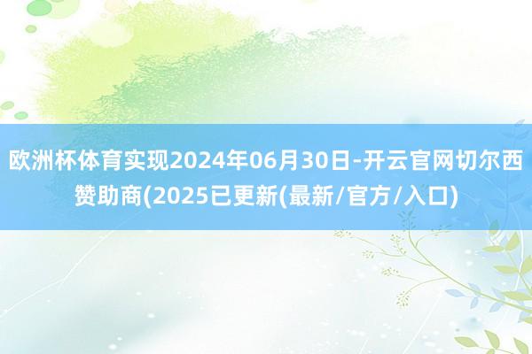 欧洲杯体育实现2024年06月30日-开云官网切尔西赞助商(2025已更新(最新/官方/入口)