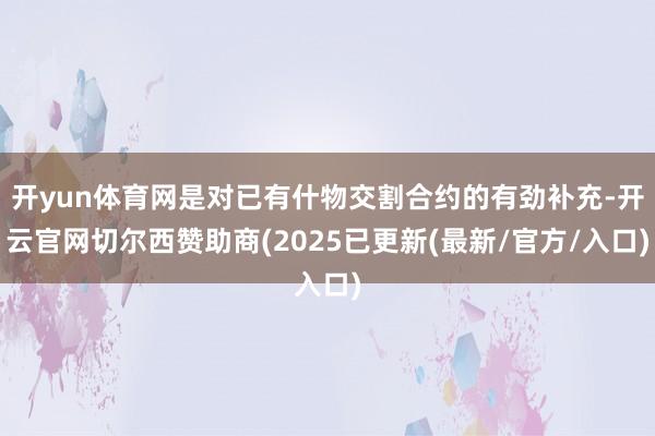 开yun体育网是对已有什物交割合约的有劲补充-开云官网切尔西赞助商(2025已更新(最新/官方/入口)